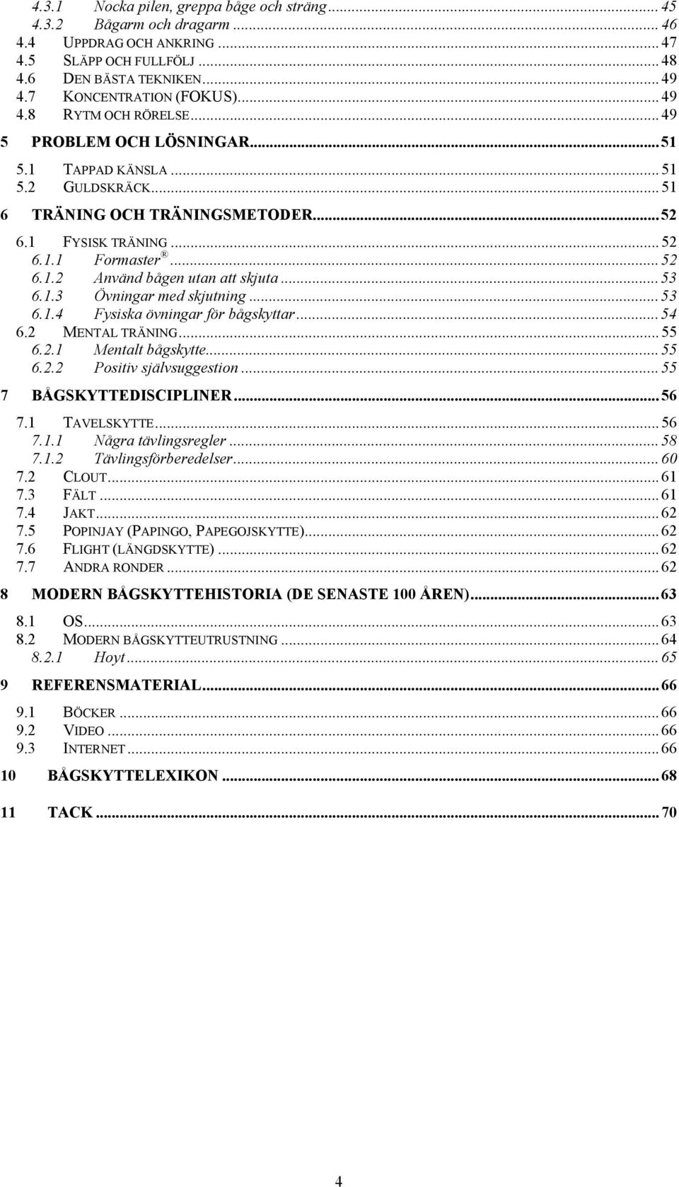 1.3 Övningar med skjutning...53 6.1.4 Fysiska övningar för bågskyttar...54 6.2 MENTAL TRÄNING...55 6.2.1 Mentalt bågskytte...55 6.2.2 Positiv självsuggestion...55 7 BÅGSKYTTEDISCIPLINER...56 7.