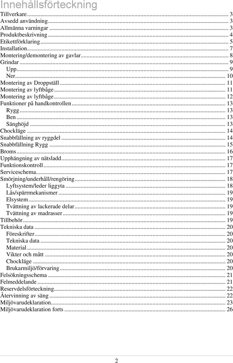 .. 4 Snabbfällning av ryggdel... 4 Snabbfällning Rygg... 5 Broms... 6 Upphängning av nätsladd... 7 Funktionskontroll... 7 Serviceschema... 7 Smörjning/underhåll/rengöring... 8 Lyftsystem/leder liggyta.