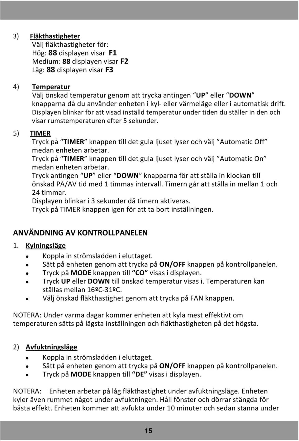 Displayen blinkar för att visad inställd temperatur under tiden du ställer in den och visar rumstemperaturen efter 5 sekunder.