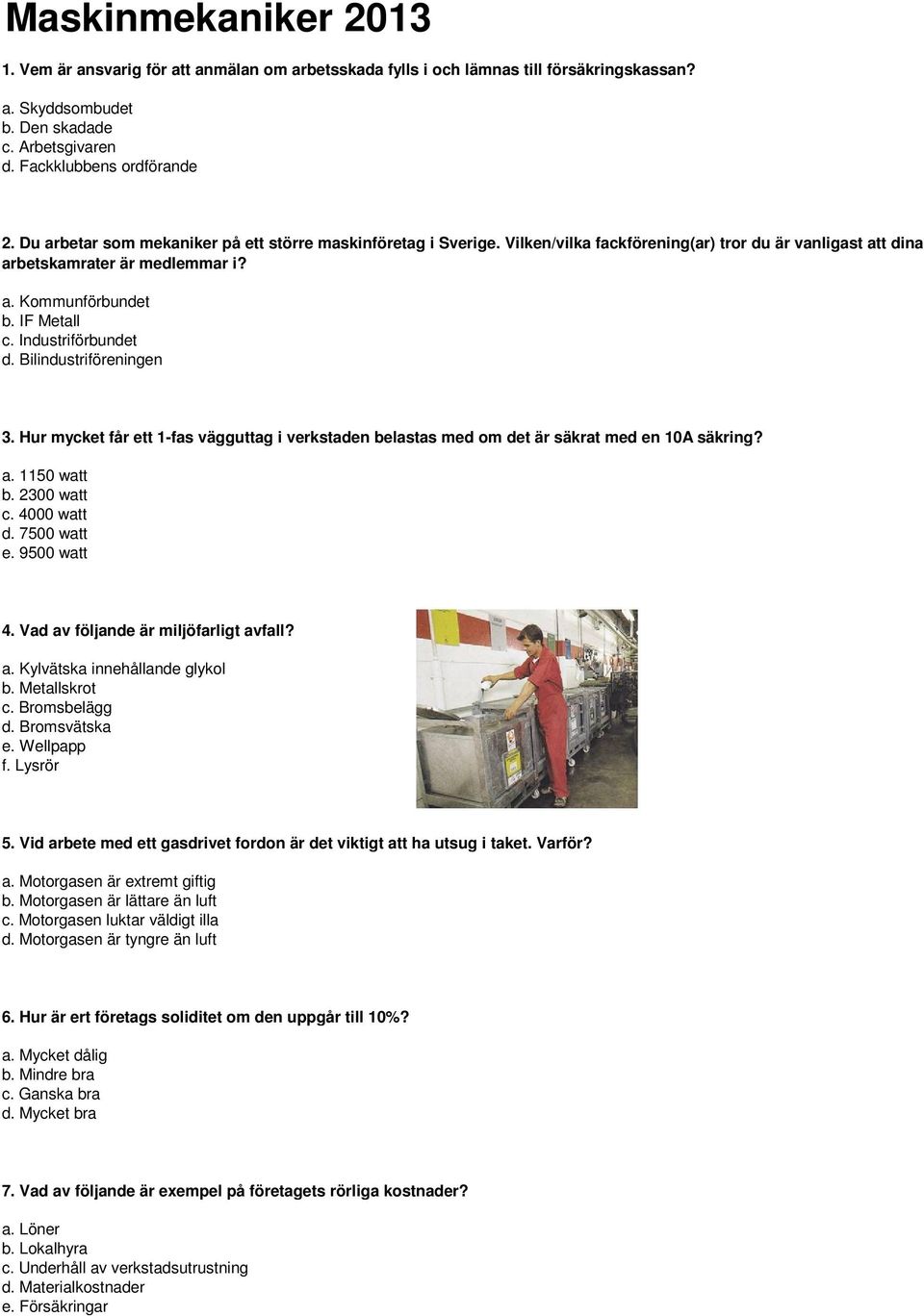 Industriförbundet d. Bilindustriföreningen 3. Hur mycket får ett 1-fas vägguttag i verkstaden belastas med om det är säkrat med en 10A säkring? a. 1150 watt b. 2300 watt c. 4000 watt d. 7500 watt e.