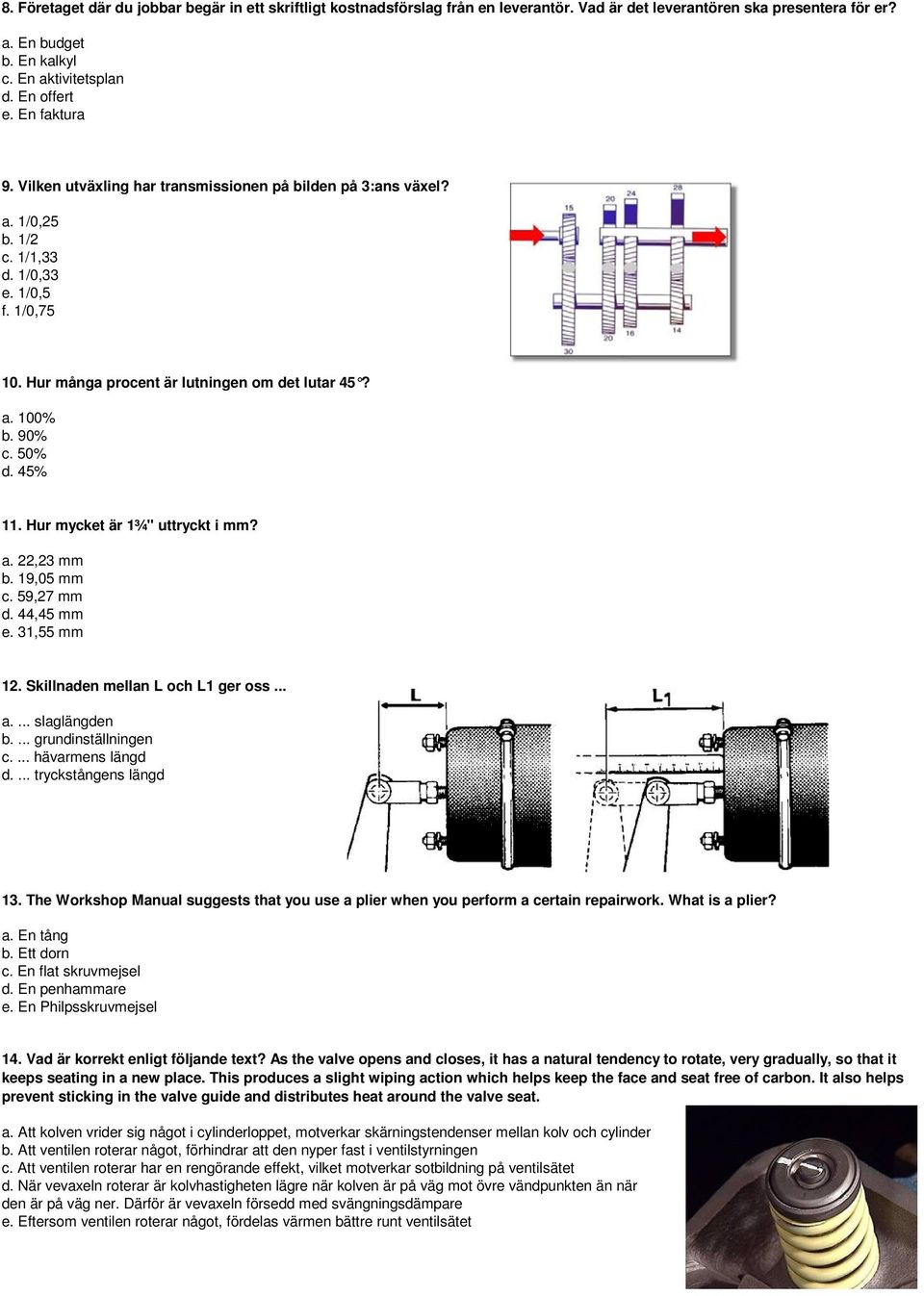 90% c. 50% d. 45% 11. Hur mycket är 1¾" uttryckt i mm? a. 22,23 mm b. 19,05 mm c. 59,27 mm d. 44,45 mm e. 31,55 mm 12. Skillnaden mellan L och L1 ger oss... a.... slaglängden b.... grundinställningen c.