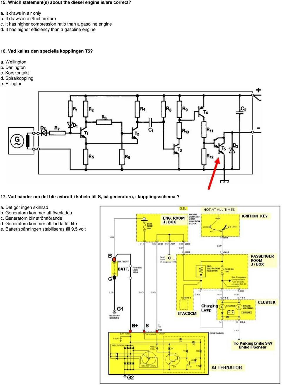 Darlington c. Korskontakt d. Spiralkoppling e. Ellington 17. Vad händer om det blir avbrott i kabeln till S, på generatorn, i kopplingsschemat? a. Det gör ingen skillnad b.