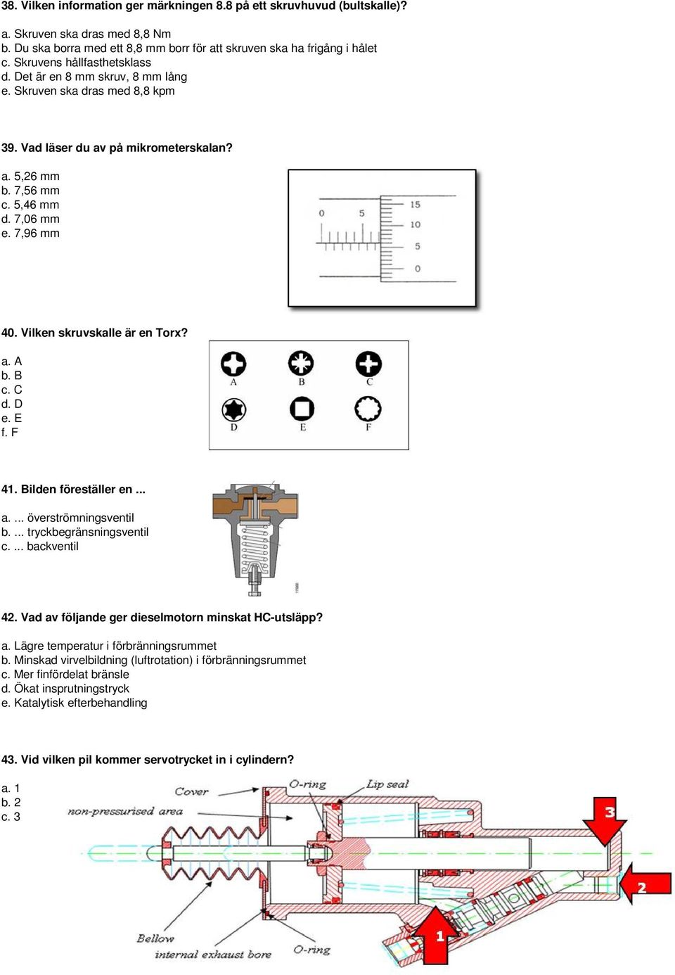 Vilken skruvskalle är en Torx? a. A b. B c. C d. D e. E f. F 41. Bilden föreställer en... a.... överströmningsventil b.... tryckbegränsningsventil c.... backventil 42.