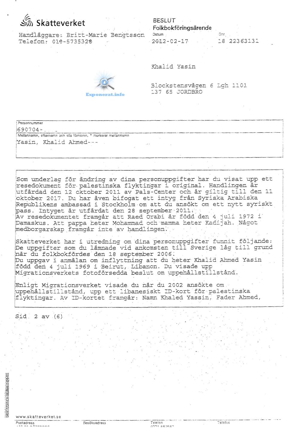 . 'Som underlag för ändring av dina personuppgifter har du visat upp ett 'resedokument för- palestinska, flyktingar i original. Handlingen är jut färdad den 12 oktober 2011 av Päls-Center och.