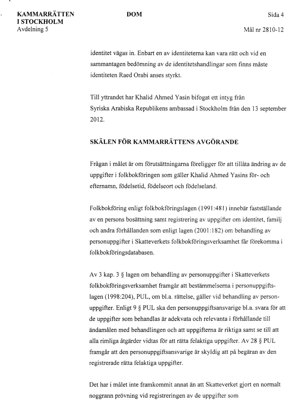 Till yttrandet har Khalid Ahmed Yasin bifogat ett intyg från Syriska Arabiska Republikens ambassad i Stockholm från den 13 september 2012.