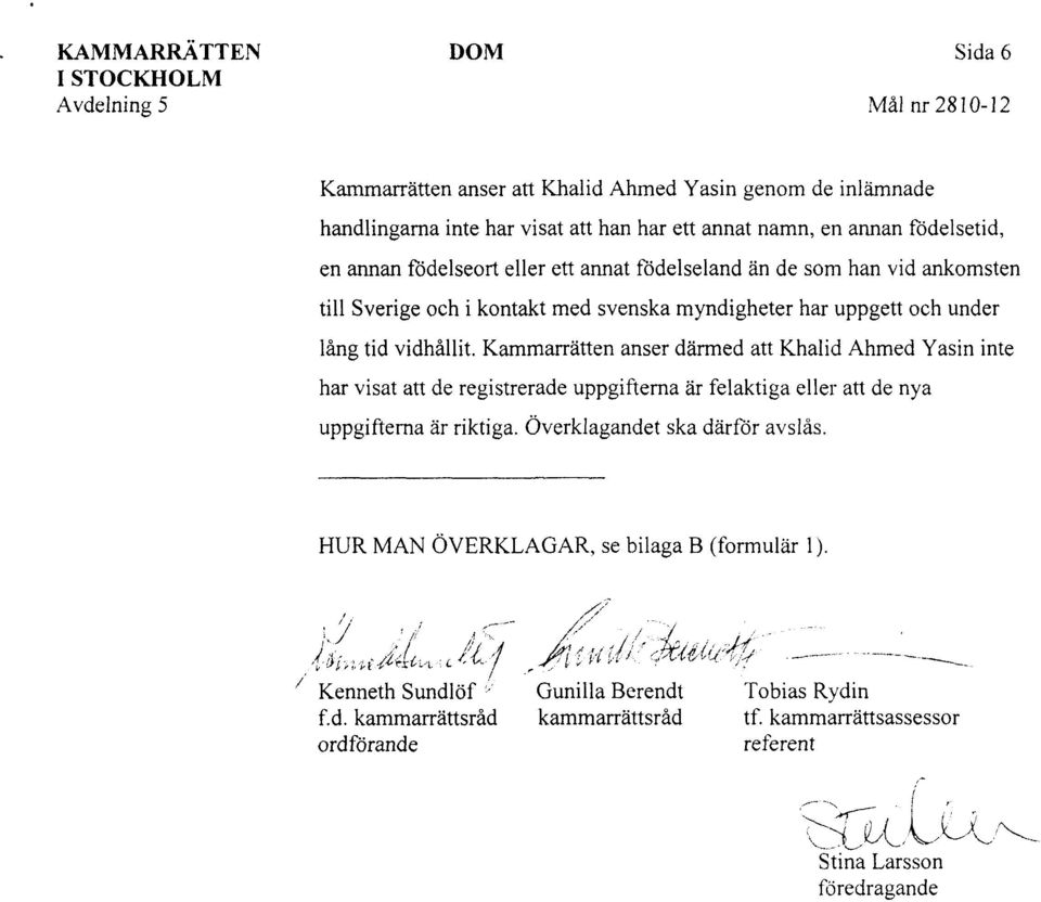 Kammarrätten anser därmed att Khalid Ahmed Yasin inte har visat att de registrerade uppgifterna är felaktiga eller att de nya uppgifterna är riktiga. Överklagandet ska därför avslås.