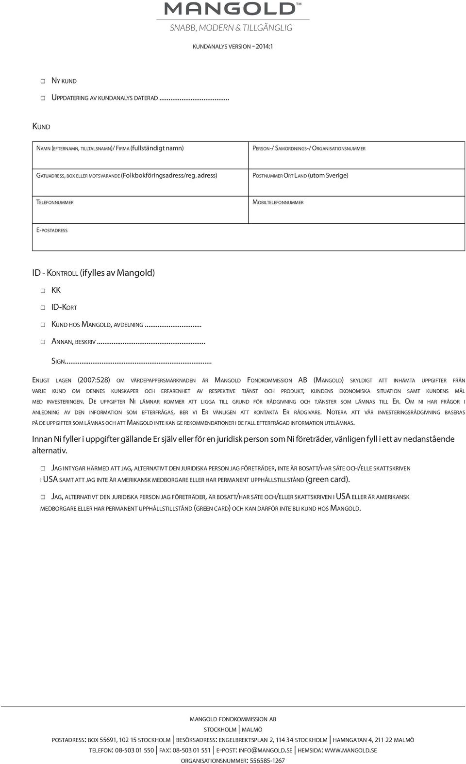 adress) Postnummer Ort Land (utom Sverige) Telefonnummer Mobiltelefonnummer E-postadress ID - Kontroll (ifylles av Mangold) KK ID-Kort Kund hos Mangold, avdelning... Annan, beskriv... Sign.
