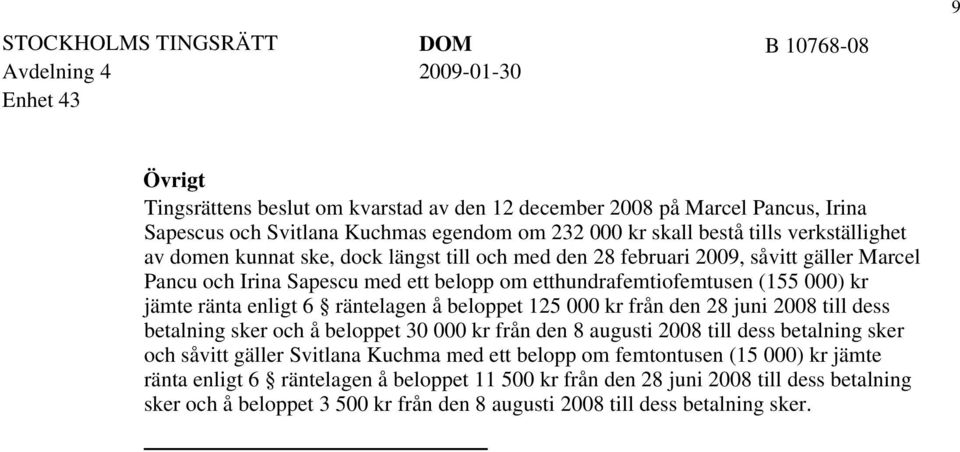 beloppet 125 000 kr från den 28 juni 2008 till dess betalning sker och å beloppet 30 000 kr från den 8 augusti 2008 till dess betalning sker och såvitt gäller Svitlana Kuchma med ett belopp