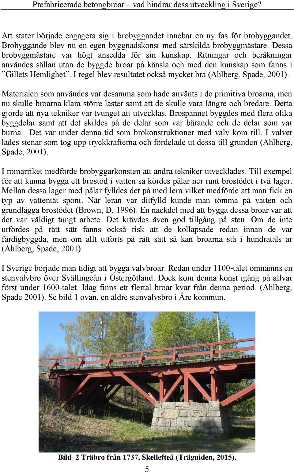 I regel blev resultatet också mycket bra (Ahlberg, Spade, 2001).