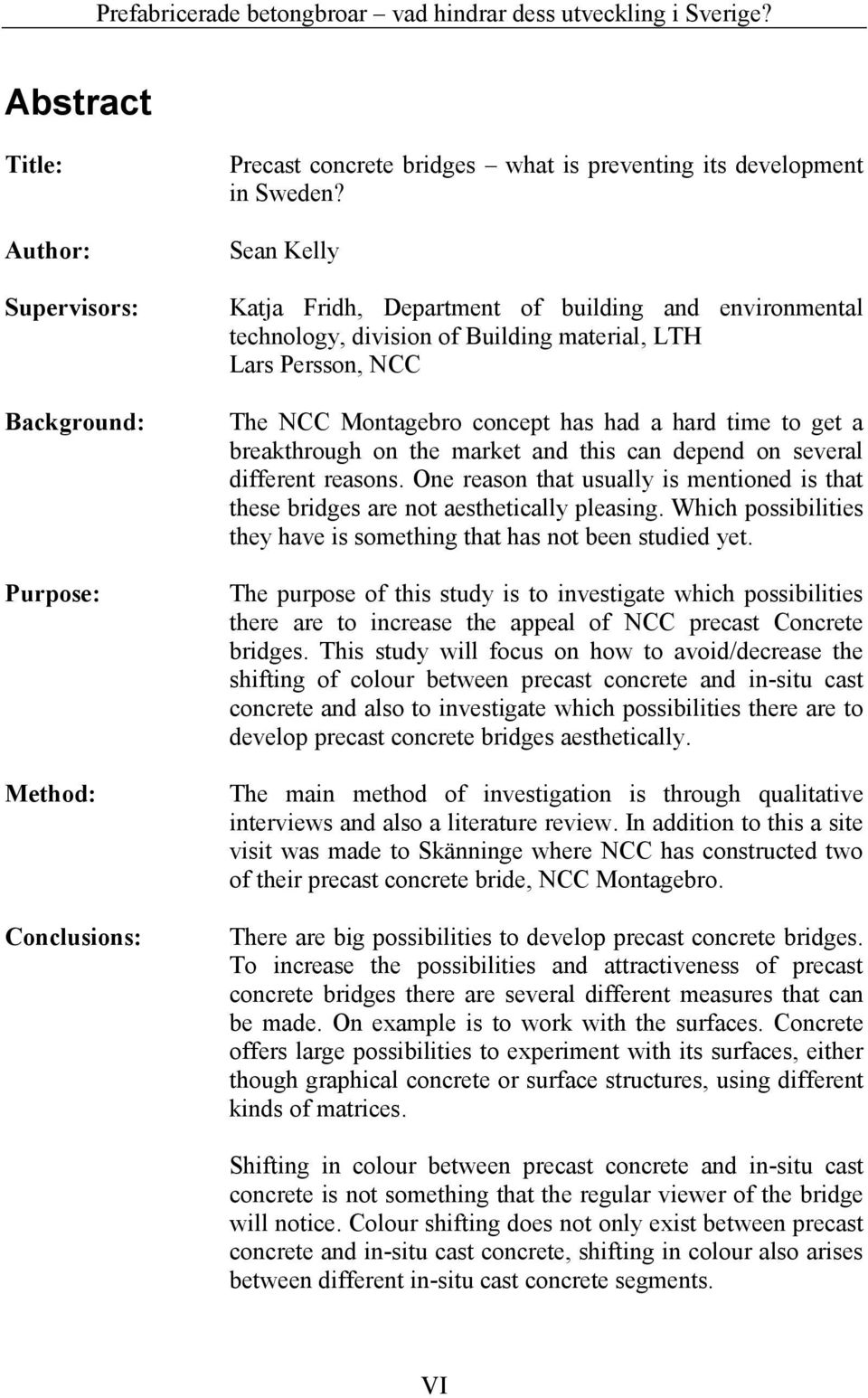 on the market and this can depend on several different reasons. One reason that usually is mentioned is that these bridges are not aesthetically pleasing.