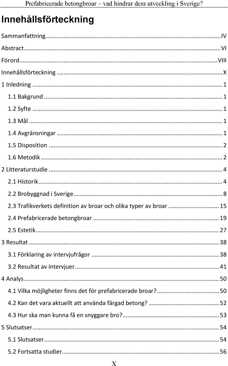 4 Prefabricerade betongbroar... 19 2.5 Estetik... 27 3 Resultat... 38 3.1 Förklaring av intervjufrågor... 38 3.2 Resultat av intervjuer... 41 4 Analys... 50 4.