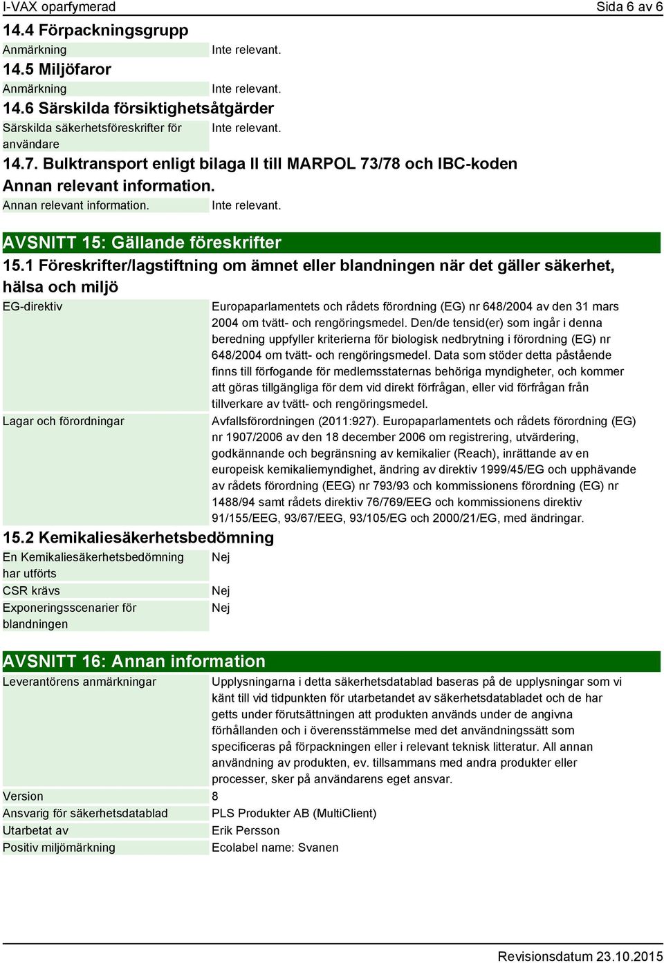 1 Föreskrifter/lagstiftning om ämnet eller blandningen när det gäller säkerhet, hälsa och miljö EG-direktiv Lagar och förordningar 15.