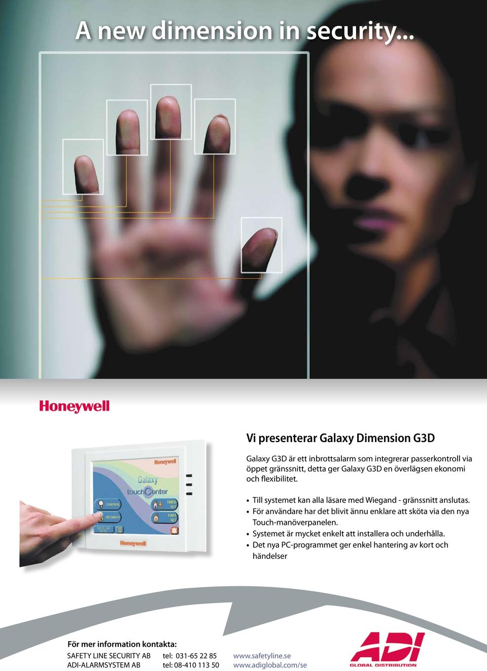 flexibilitet. Till systemet kan alla läsare med Wiegand - gränssnitt anslutas. För användare har det blivit ännu enklare att sköta via den nya Touch-manöverpanelen.