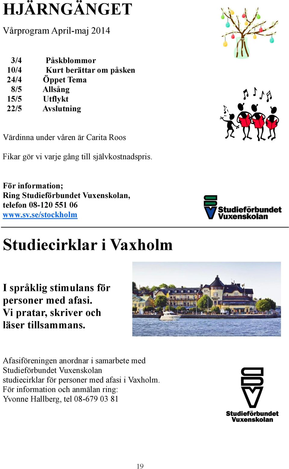 sv.se/stockholm Studiecirklar i Vaxholm I språklig stimulans för personer med afasi. Vi pratar, skriver och läser tillsammans.