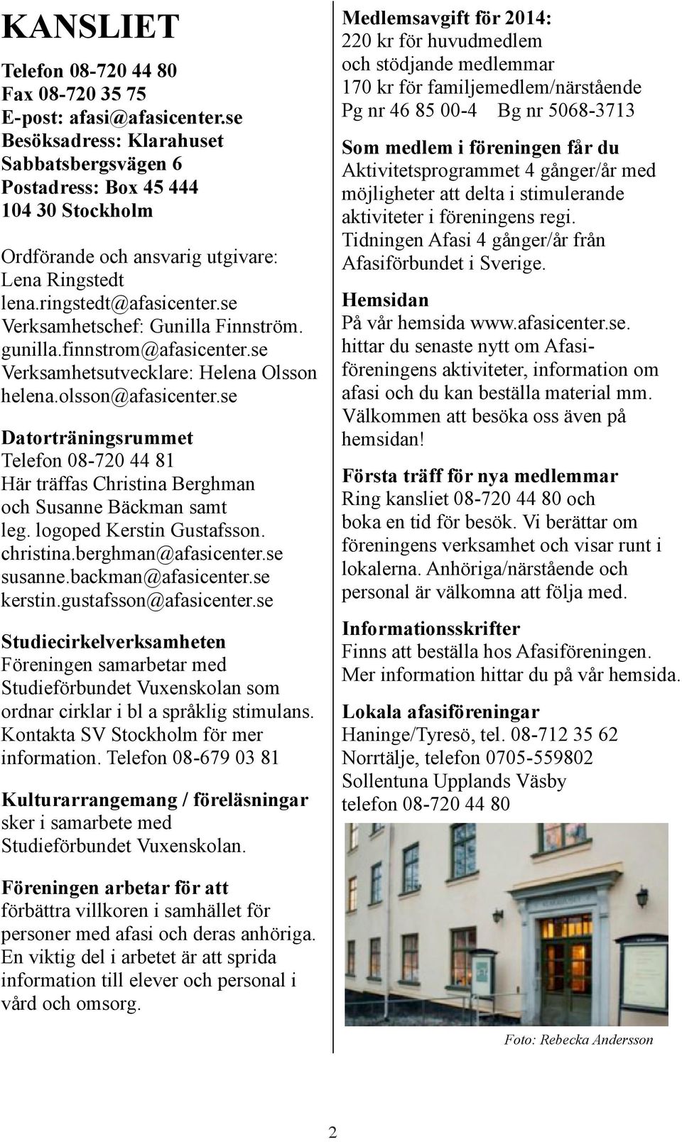 se Verksamhetschef: Gunilla Finnström. gunilla.finnstrom@afasicenter.se Verksamhetsutvecklare: Helena Olsson helena.olsson@afasicenter.