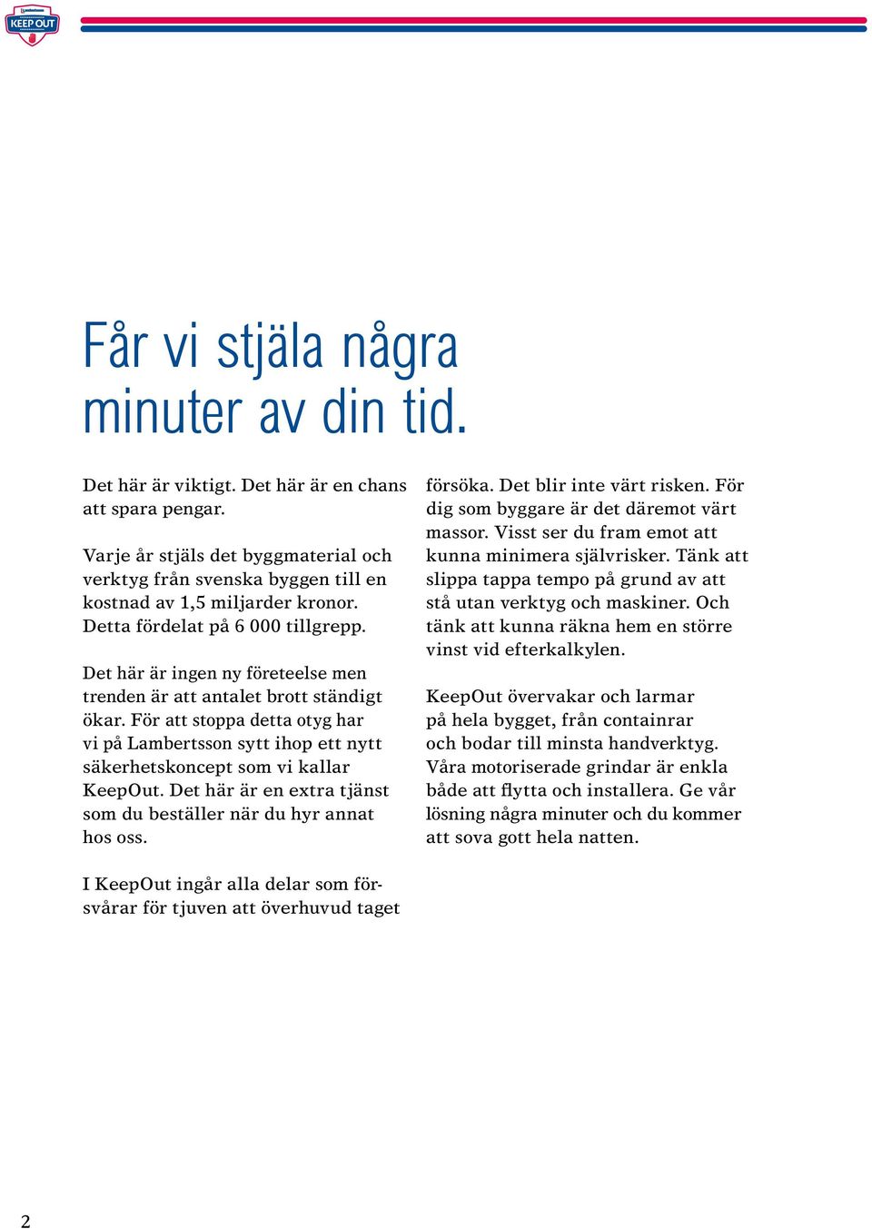 Det här är ingen ny företeelse men trenden är att antalet brott ständigt ökar. För att stoppa detta otyg har vi på Lambertsson sytt ihop ett nytt säkerhetskoncept som vi kallar KeepOut.