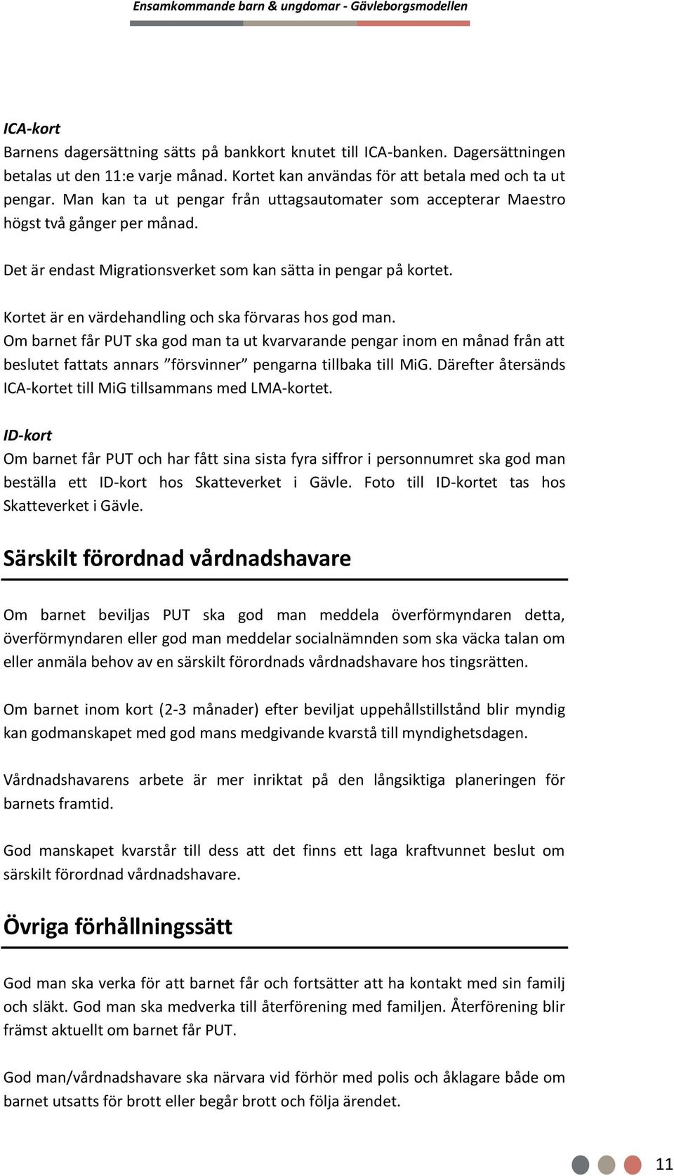 Kortet är en värdehandling och ska förvaras hos god man. Om barnet får PUT ska god man ta ut kvarvarande pengar inom en månad från att beslutet fattats annars försvinner pengarna tillbaka till MiG.