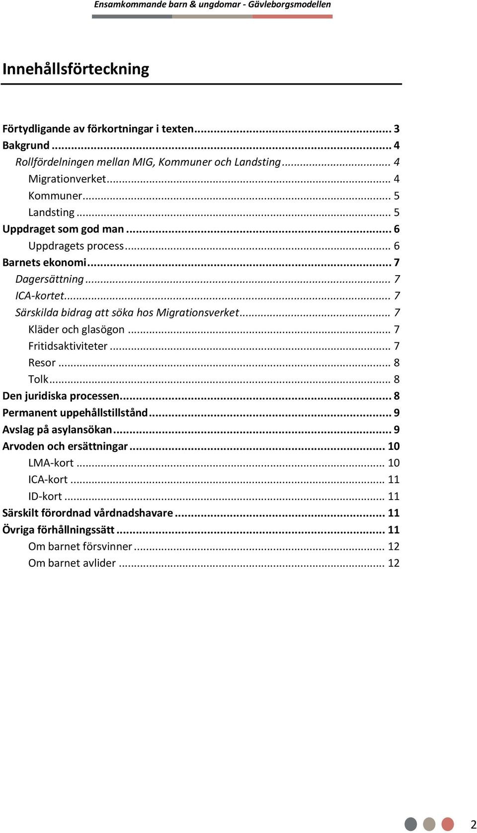 .. 7 Kläder och glasögon... 7 Fritidsaktiviteter... 7 Resor... 8 Tolk... 8 Den juridiska processen... 8 Permanent uppehållstillstånd... 9 Avslag på asylansökan.