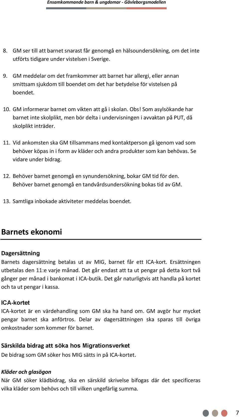 Som asylsökande har barnet inte skolplikt, men bör delta i undervisningen i avvaktan på PUT, då skolplikt inträder. 11.