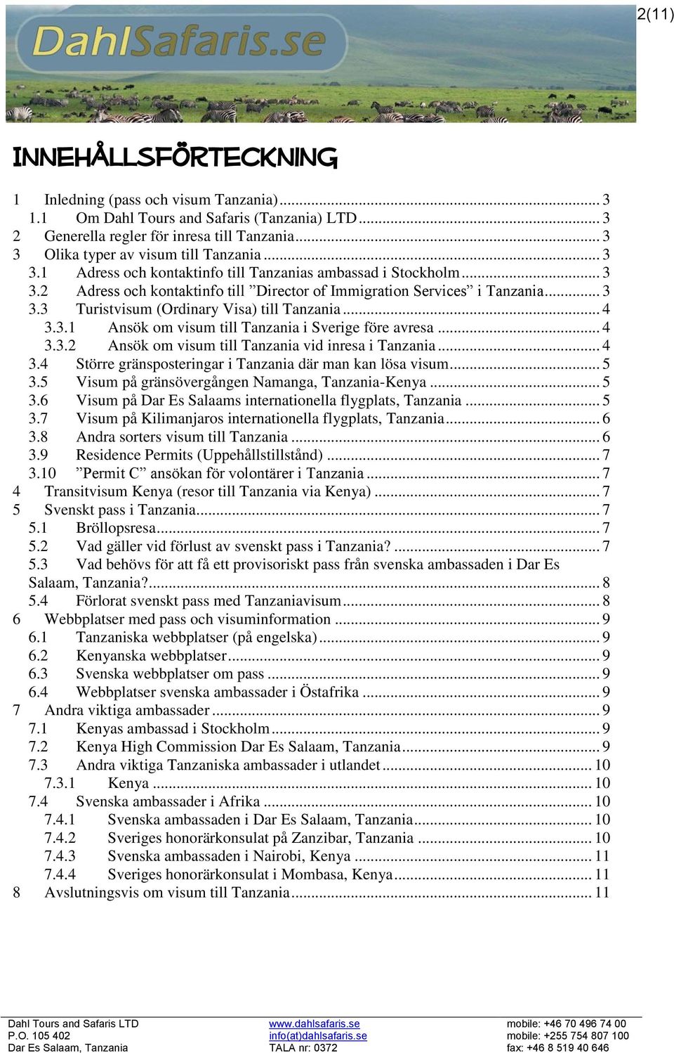 .. 4 3.3.1 Ansök om visum till Tanzania i Sverige före avresa... 4 3.3.2 Ansök om visum till Tanzania vid inresa i Tanzania... 4 3.4 Större gränsposteringar i Tanzania där man kan lösa visum... 5 3.