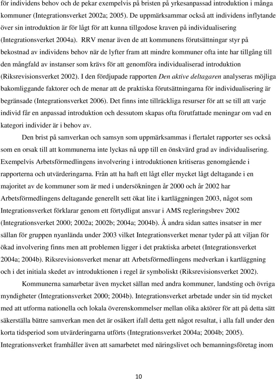 RRV menar även de att kommunens förutsättningar styr på bekostnad av individens behov när de lyfter fram att mindre kommuner ofta inte har tillgång till den mångfald av instanser som krävs för att