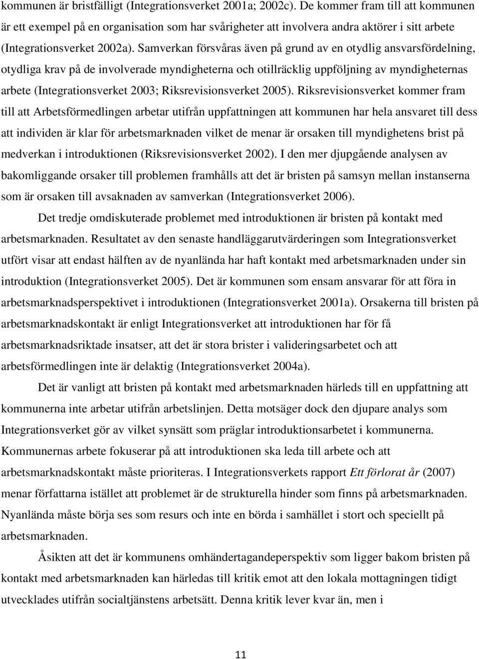 Samverkan försvåras även på grund av en otydlig ansvarsfördelning, otydliga krav på de involverade myndigheterna och otillräcklig uppföljning av myndigheternas arbete (Integrationsverket 2003;