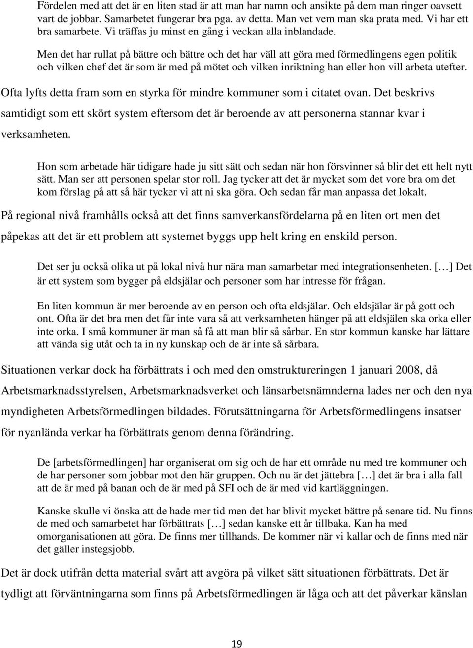 Men det har rullat på bättre och bättre och det har väll att göra med förmedlingens egen politik och vilken chef det är som är med på mötet och vilken inriktning han eller hon vill arbeta utefter.