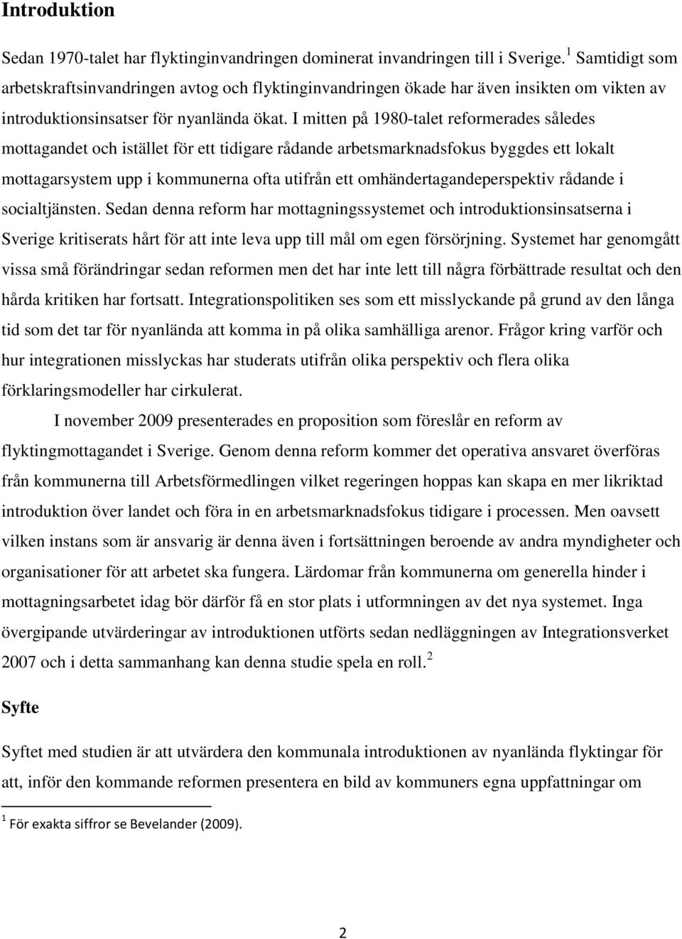 I mitten på 1980-talet reformerades således mottagandet och istället för ett tidigare rådande arbetsmarknadsfokus byggdes ett lokalt mottagarsystem upp i kommunerna ofta utifrån ett