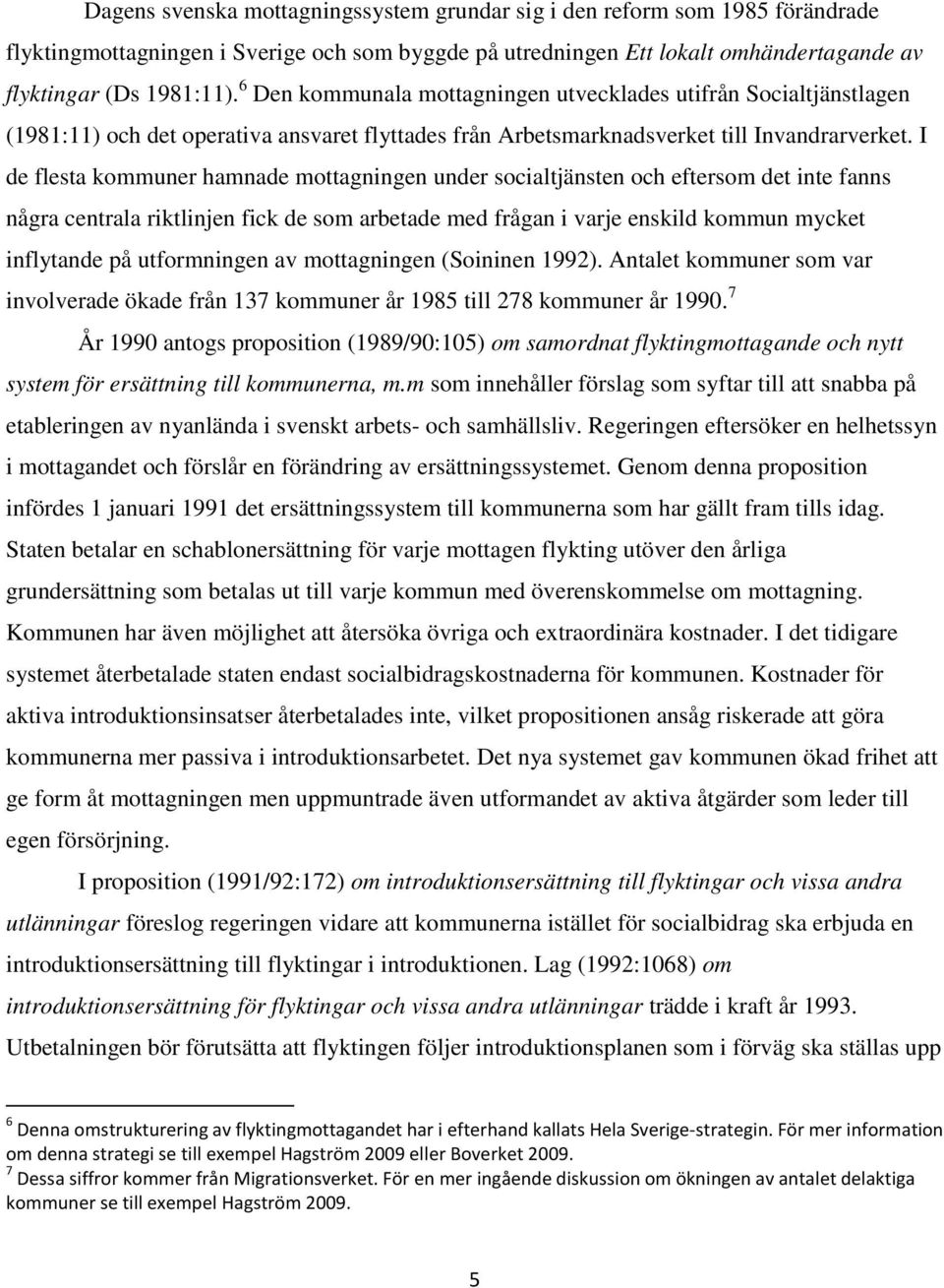 I de flesta kommuner hamnade mottagningen under socialtjänsten och eftersom det inte fanns några centrala riktlinjen fick de som arbetade med frågan i varje enskild kommun mycket inflytande på