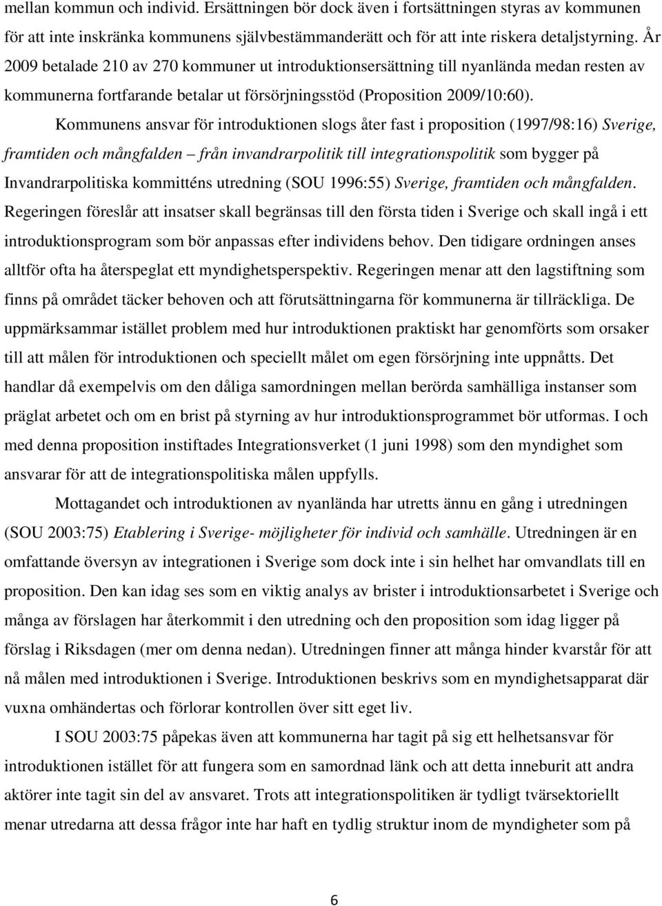Kommunens ansvar för introduktionen slogs åter fast i proposition (1997/98:16) Sverige, framtiden och mångfalden från invandrarpolitik till integrationspolitik som bygger på Invandrarpolitiska