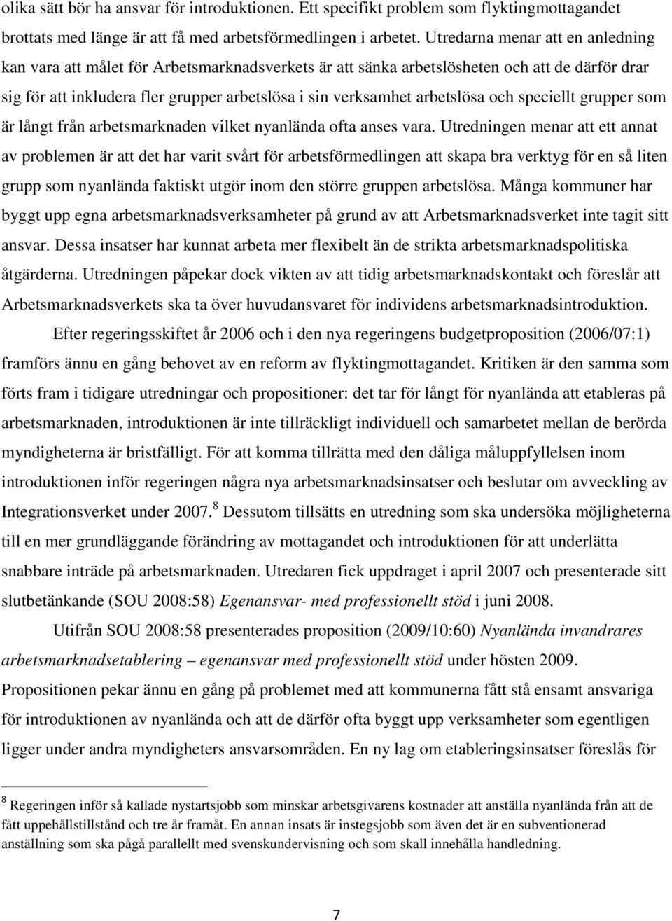 arbetslösa och speciellt grupper som är långt från arbetsmarknaden vilket nyanlända ofta anses vara.