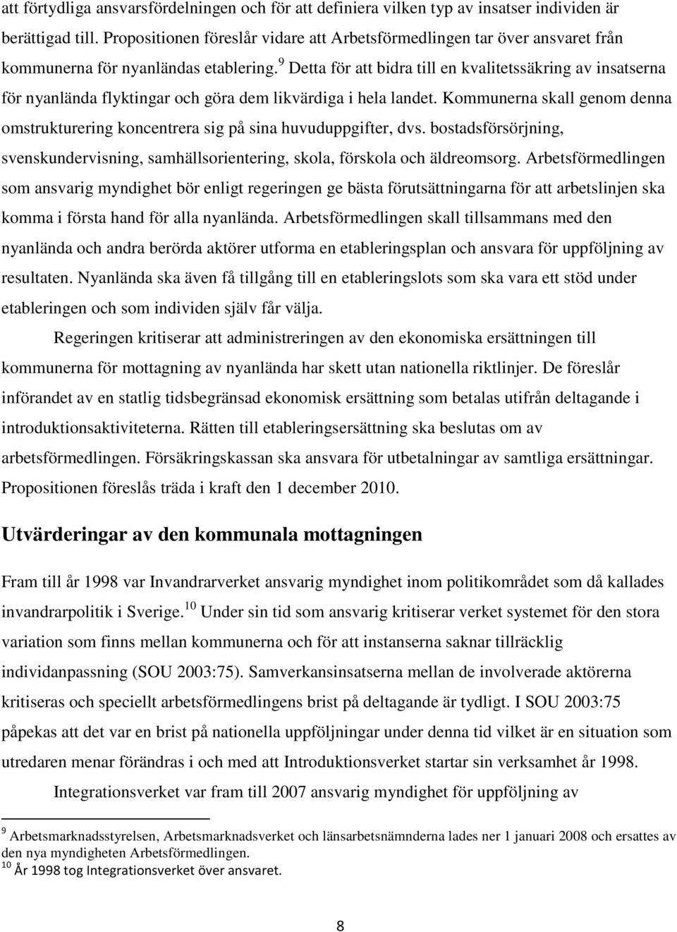 9 Detta för att bidra till en kvalitetssäkring av insatserna för nyanlända flyktingar och göra dem likvärdiga i hela landet.