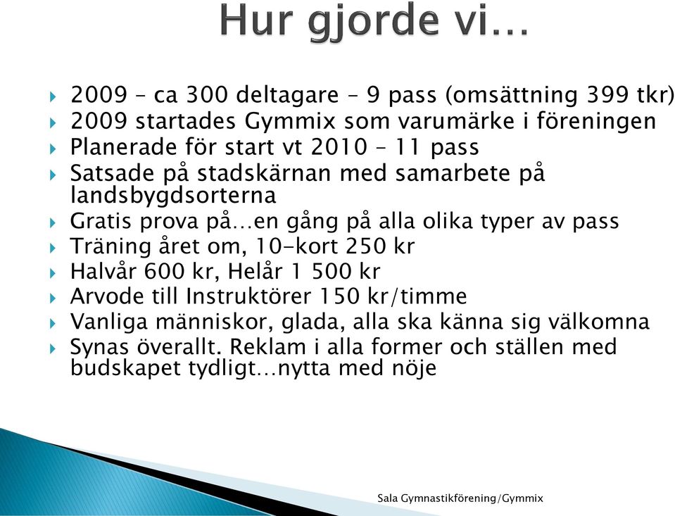 pass Träning året om, 10-kort 250 kr Halvår 600 kr, Helår 1 500 kr Arvode till Instruktörer 150 kr/timme Vanliga