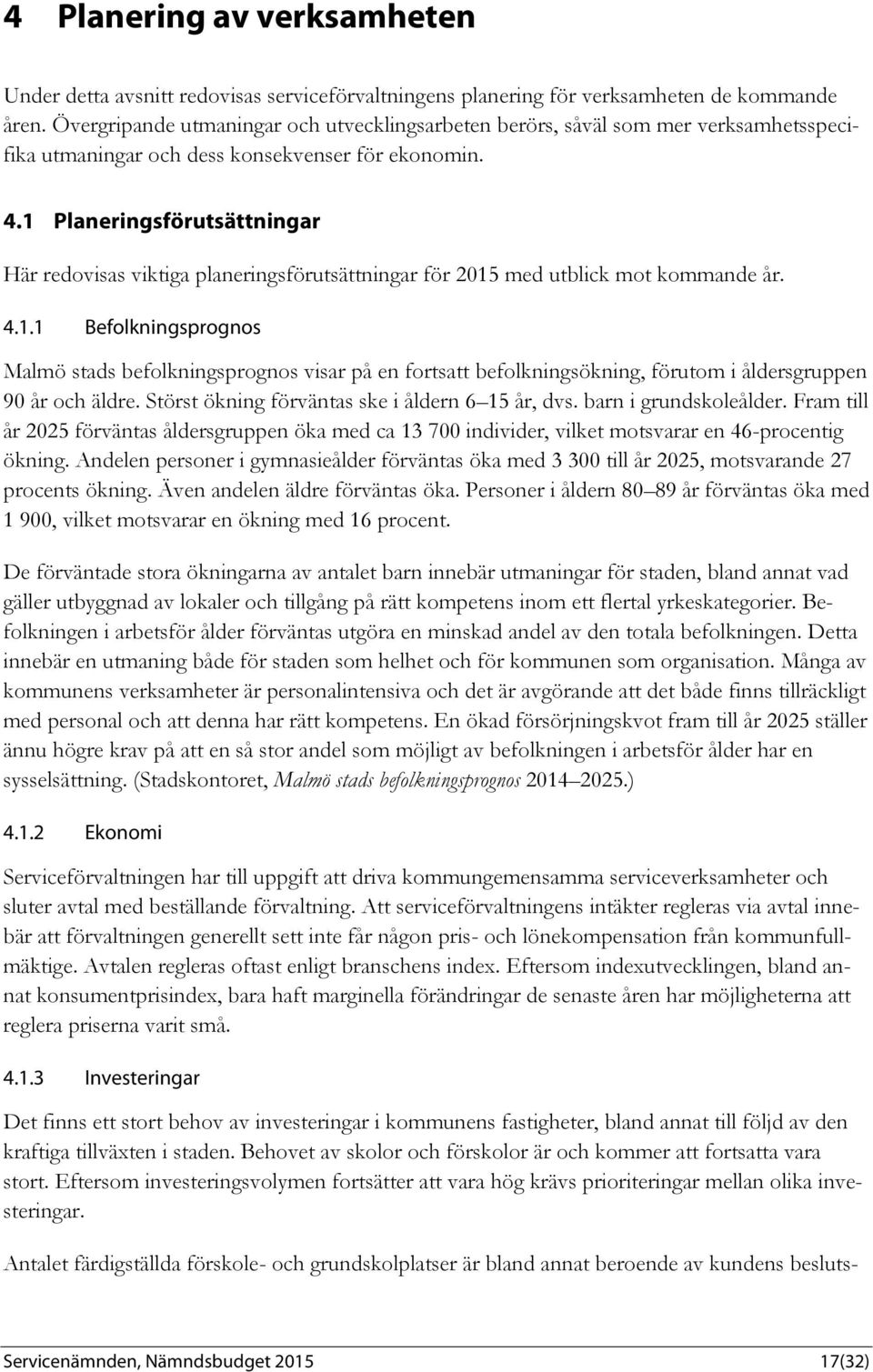 1 Planeringsförutsättningar Här redovisas viktiga planeringsförutsättningar för 2015 med utblick mot kommande år. 4.1.1 Befolkningsprognos Malmö stads befolkningsprognos visar på en fortsatt befolkningsökning, förutom i åldersgruppen 90 år och äldre.