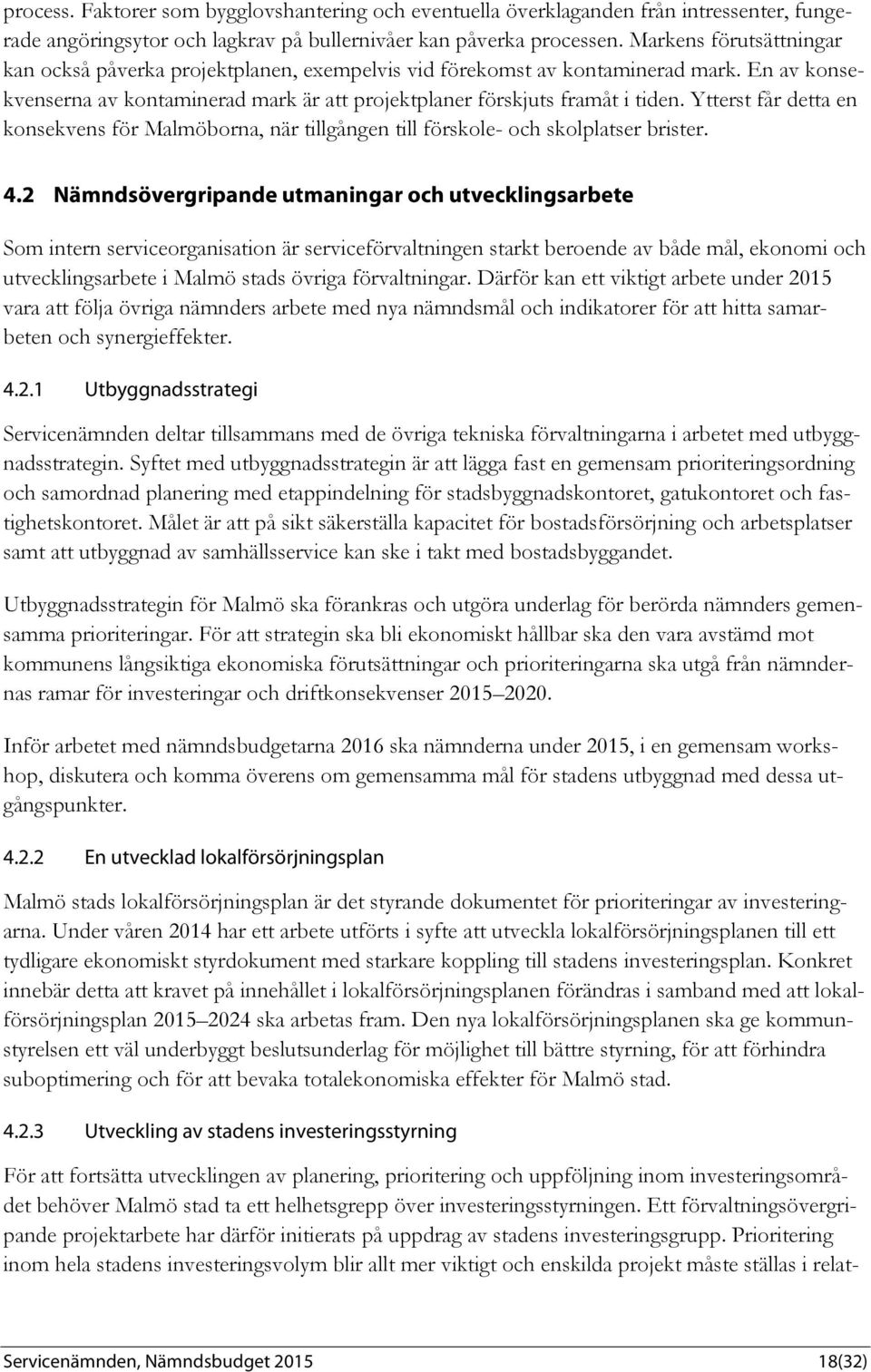 Ytterst får detta en konsekvens för Malmöborna, när tillgången till förskole- och skolplatser brister. 4.