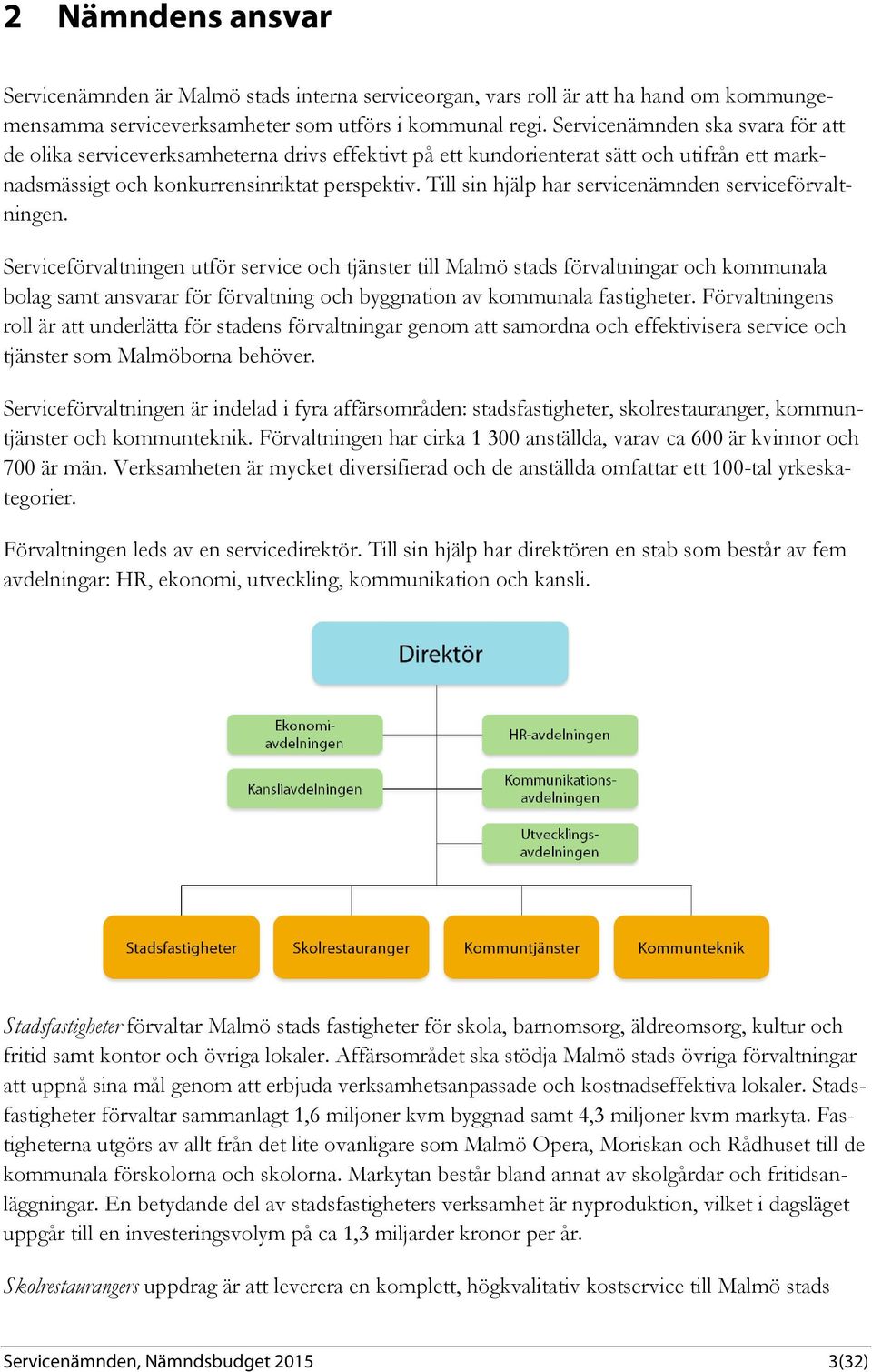 Till sin hjälp har servicenämnden serviceförvaltningen.