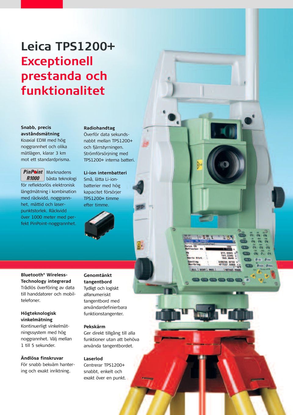 Radiohandtag Överför data sekundsnabbt mellan TPS1200+ och fjärrstyrningen. Strömförsörjning med TPS1200+ interna batteri.