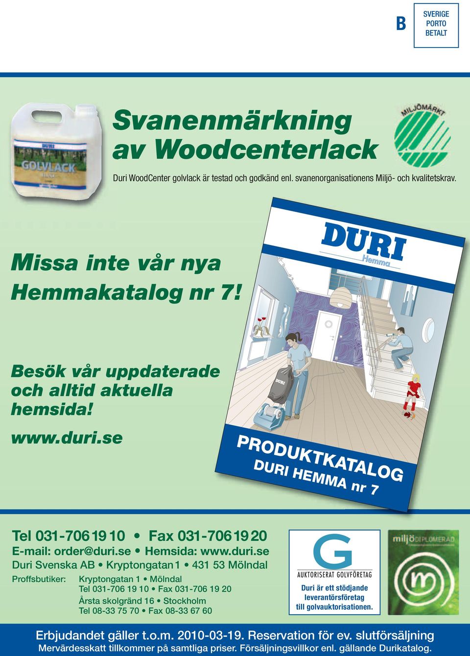 se Hemsida: Duri Svenska AB Kryptongatan 1 431 53 Mölndal Proffsbutiker: Kryptongatan 1 Mölndal Tel 031-706 19 10 Fax 031-706 19 20 Årsta skolgränd 16 Stockholm Tel 08-33 75 70 Fax 08-33