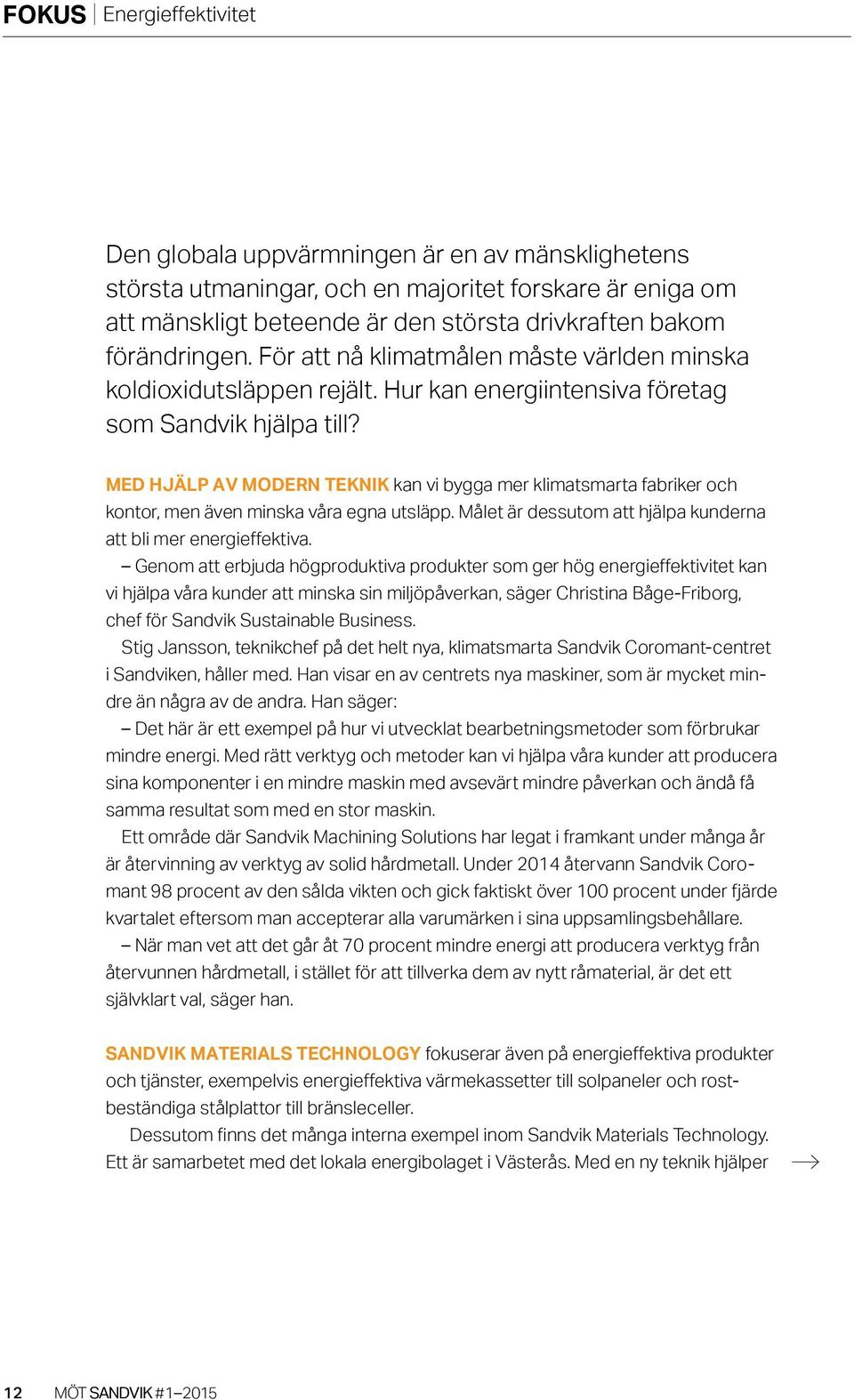 MED HJÄLP AV MODERN TEKNIK kan vi bygga mer klimatsmarta fabriker och kontor, men även minska våra egna utsläpp. Målet är dessutom att hjälpa kunderna att bli mer energieffektiva.