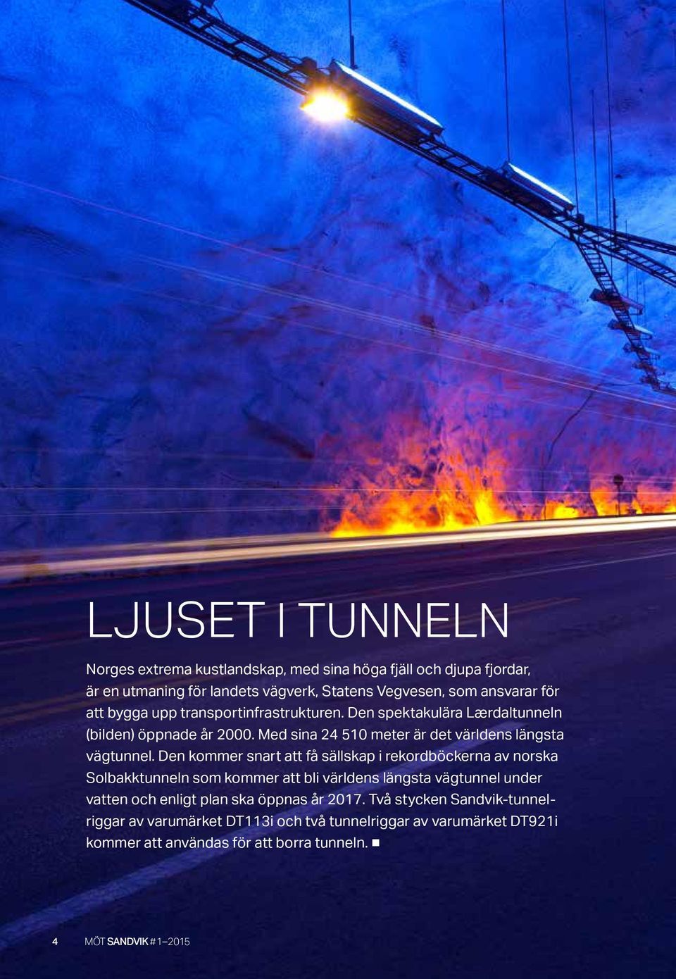 Den kommer snart att få sällskap i rekordböckerna av norska Solbakktunneln som kommer att bli världens längsta vägtunnel under vatten och enligt plan ska