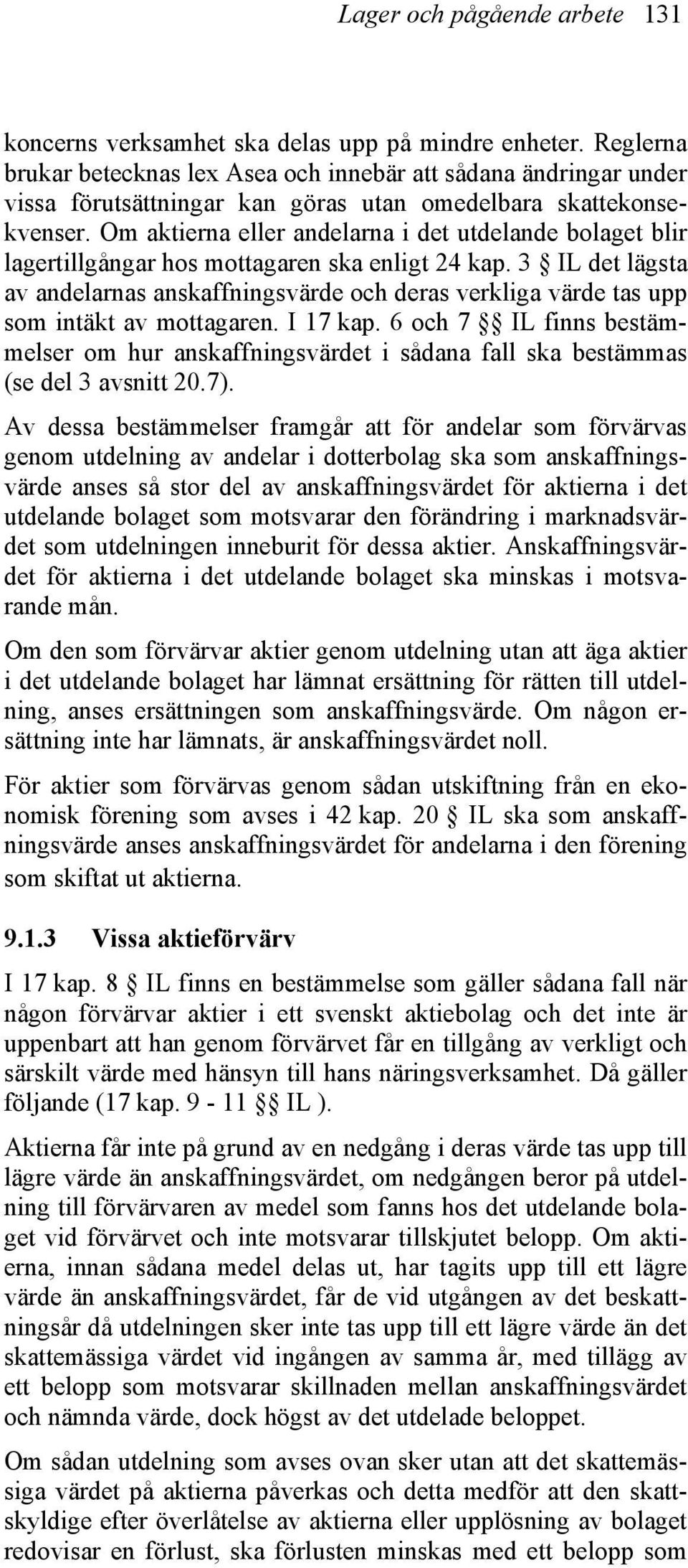 Om aktierna eller andelarna i det utdelande bolaget blir lagertillgångar hos mottagaren ska enligt 24 kap.