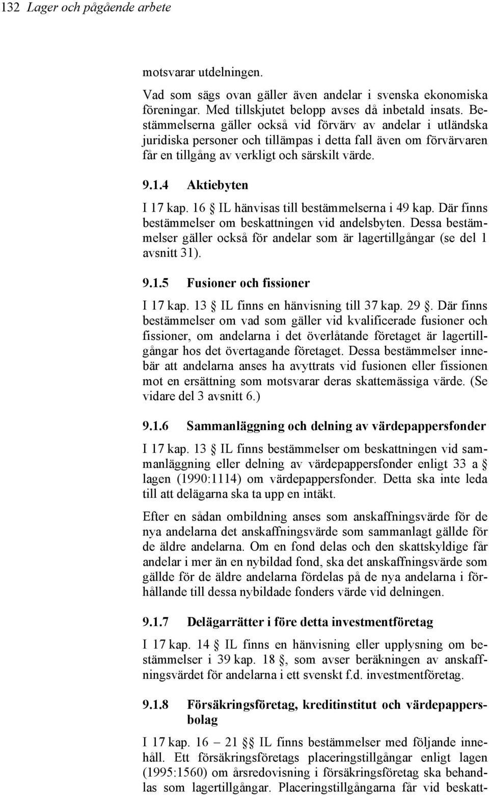 4 Aktiebyten I 17 kap. 16 IL hänvisas till bestämmelserna i 49 kap. Där finns bestämmelser om beskattningen vid andelsbyten.
