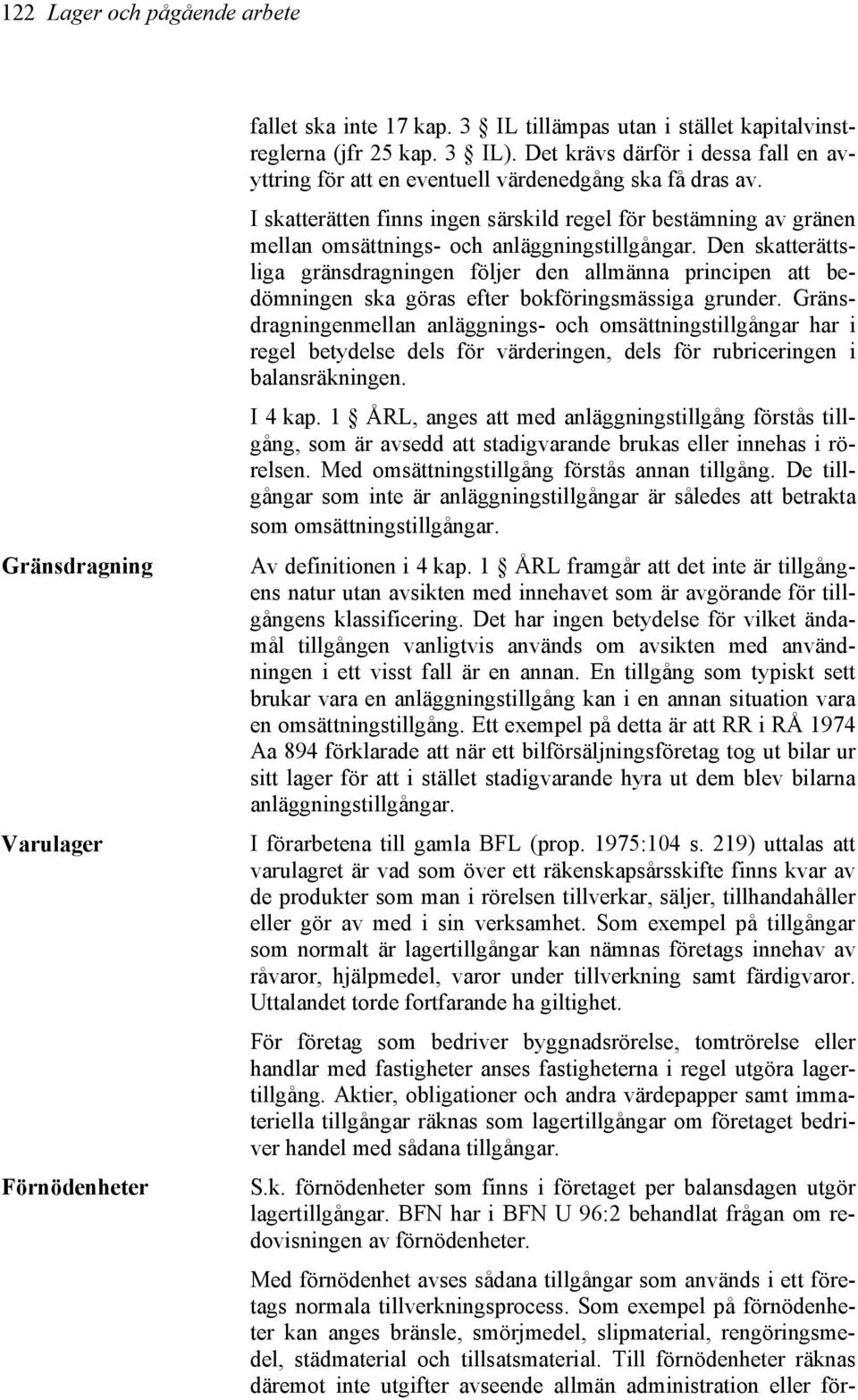I skatterätten finns ingen särskild regel för bestämning av gränen mellan omsättnings- och anläggningstillgångar.