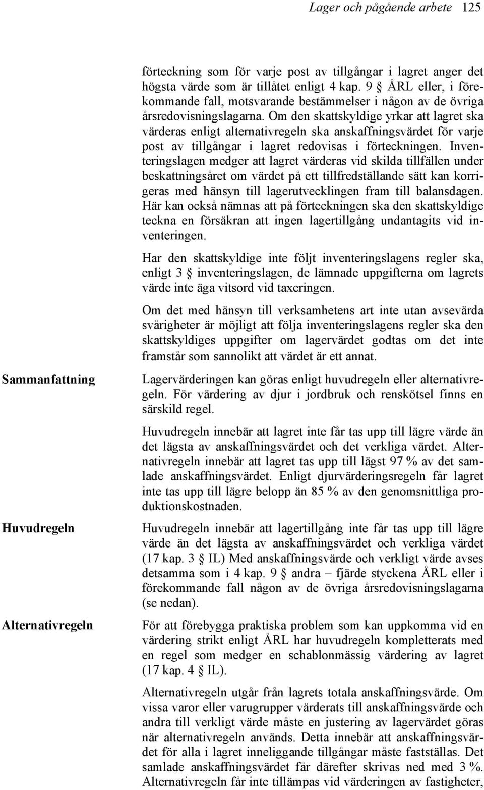 Om den skattskyldige yrkar att lagret ska värderas enligt alternativregeln ska anskaffningsvärdet för varje post av tillgångar i lagret redovisas i förteckningen.