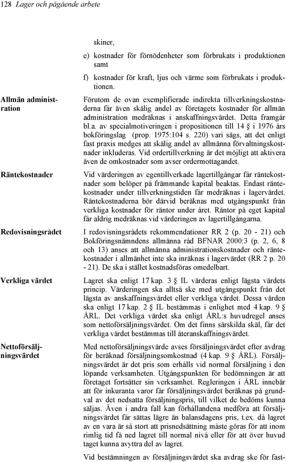 Förutom de ovan exemplifierade indirekta tillverkningskostnaderna får även skälig andel av företagets kostnader för allmän administration medräknas i anskaffningsvärdet. Detta framgår bl.a. av specialmotiveringen i propositionen till 14 i 1976 års bokföringslag (prop.