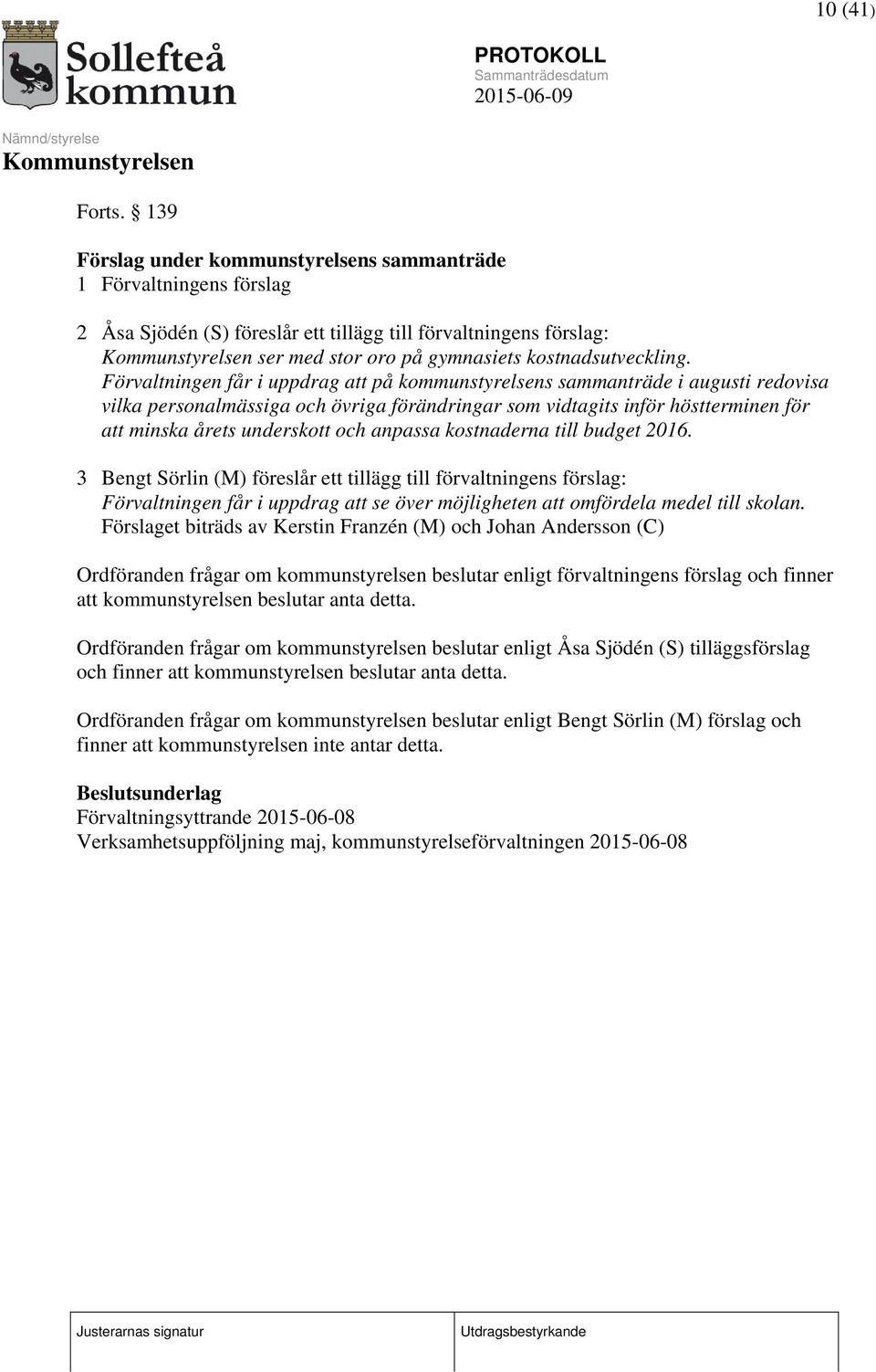 Förvaltningen får i uppdrag att på kommunstyrelsens sammanträde i augusti redovisa vilka personalmässiga och övriga förändringar som vidtagits inför höstterminen för att minska årets underskott och