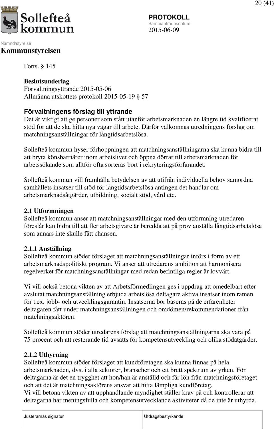 en längre tid kvalificerat stöd för att de ska hitta nya vägar till arbete. Därför välkomnas utredningens förslag om matchningsanställningar för långtidsarbetslösa.