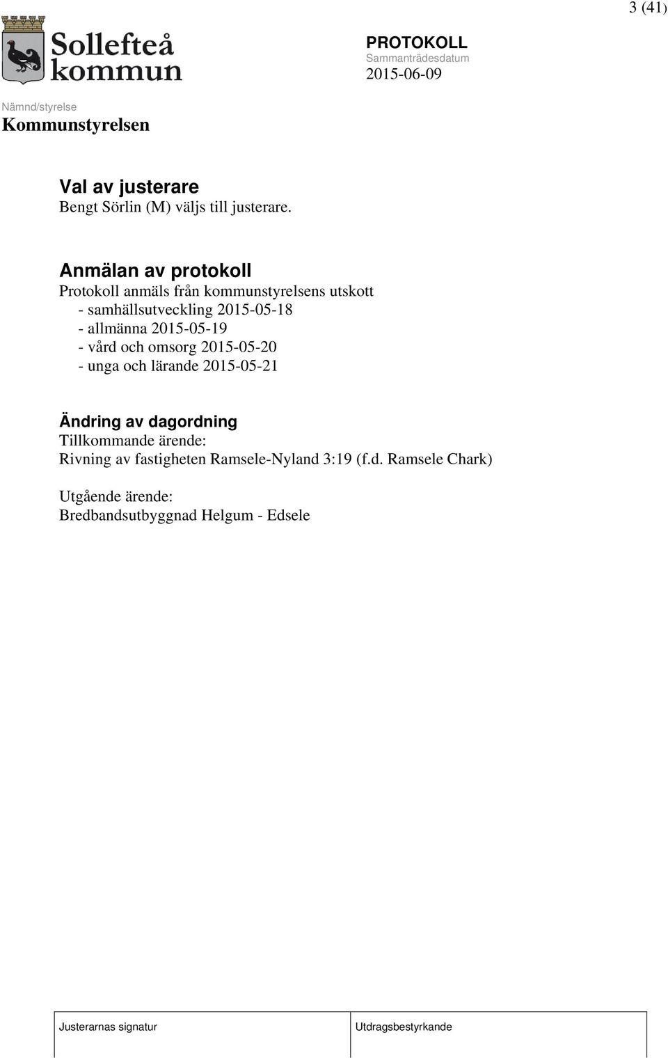 - allmänna 2015-05-19 - vård och omsorg 2015-05-20 - unga och lärande 2015-05-21 Ändring av