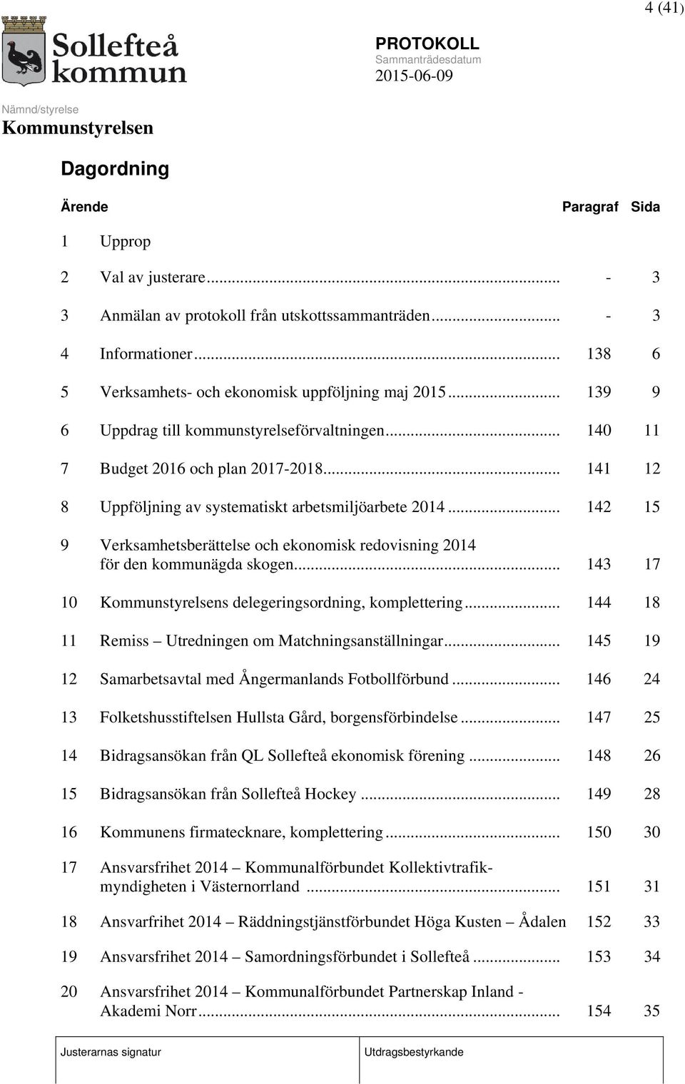 .. 141 12 8 Uppföljning av systematiskt arbetsmiljöarbete 2014... 142 15 9 Verksamhetsberättelse och ekonomisk redovisning 2014 för den kommunägda skogen.