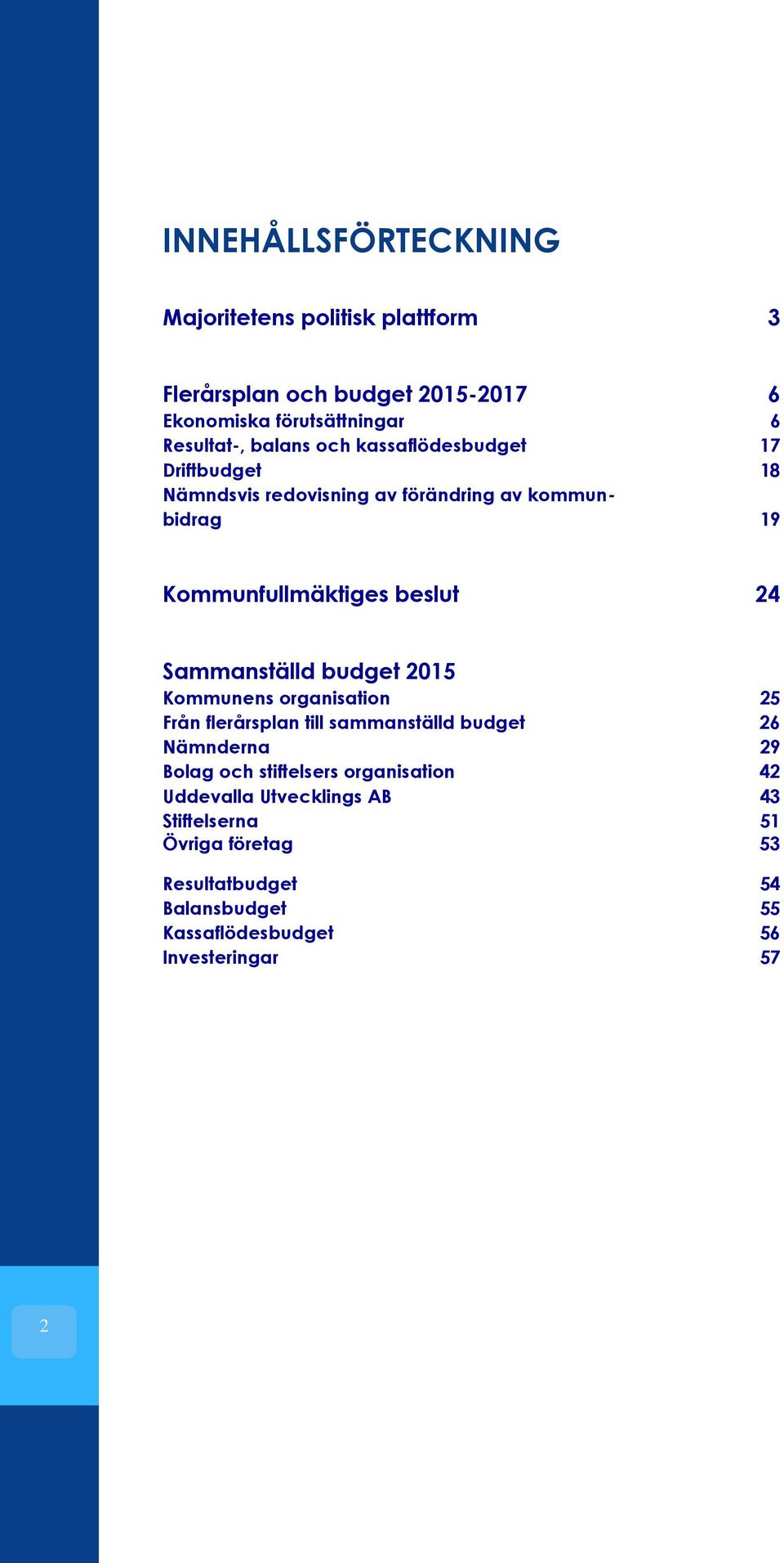 Sammanställd budget 2015 Kommunens organisation 25 Från flerårsplan till sammanställd budget 26 Nämnderna 29 Bolag och stiftelsers